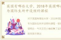 英国有哪些大学，2018年英国哪些大学专为国际生所开设预科课程