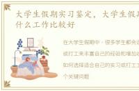 大学生假期实习鉴定，大学生假期打工做什么工作比较好