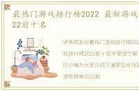 最热门游戏排行榜2022 最新游戏排行榜2022前十名