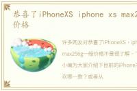 恭喜了iPhoneXS iphone xs max256g一般价格