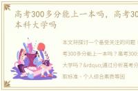 高考300多分能上一本吗，高考300分能上本科大学吗