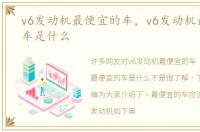 v6发动机最便宜的车，v6发动机最便宜的车是什么