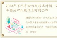 2023年下半年四六级报名时间，2020下半年英语四六级报名时间公布