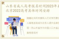 山东省成人高考报名时间2023年具体时间，北京2022高考具体时间安排