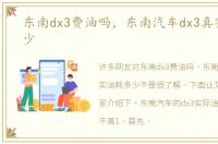 东南dx3费油吗，东南汽车dx3真实油耗多少