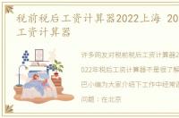 税前税后工资计算器2022上海 2022年税后工资计算器