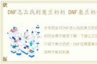 DNF怎么找到奥兰奶奶 DNF奥兰奶奶在哪