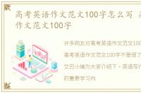 高考英语作文范文100字怎么写 高考英语作文范文100字