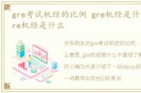 gre考试机经的比例 gre机经是什么意思_gre机经是什么