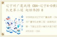 辽宁对广厦战绩 CBA-辽宁4-0横扫广厦夺队史第二冠 赵继伟20 8