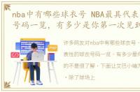 nba中有哪些球衣号 NBA最具代表性的球衣号码一览，有多少是你第一次见到的