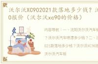 沃尔沃XC902021款落地多少钱？沃尔沃XC90报价（沃尔沃xc90的价格）