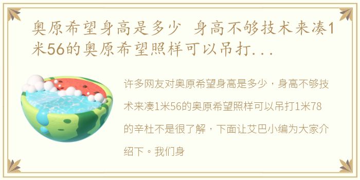 奥原希望身高是多少 身高不够技术来凑1米56的奥原希望照样可以吊打1米78的辛杜