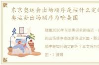 东京奥运会出场顺序是按什么定的，东京奥运会出场顺序为啥美国