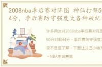 2008nba季后赛对阵图 神仙打架50分对飙44分，季后赛防守强度大各种破纪录