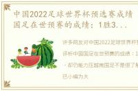 中国2022足球世界杯预选赛成绩 评析中国国足在世预赛的成绩：1胜3平积6分，却仍能力压越南国足