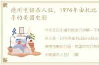 德州电锯杀人狂，1974年由托比·霍珀执导的美国电影