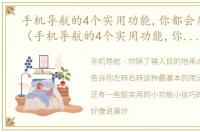 手机导航的4个实用功能,你都会用吗英语（手机导航的4个实用功能,你都会用吗）