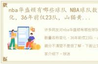 nba华盛顿有哪些球队 NBA球队数量名称变化，36年前仅23队，山猫黄蜂鹈鹕分不清楚