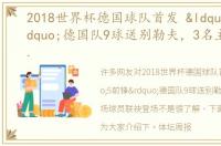 2018世界杯德国球队首发 “5前锋”德国队9球送别勒夫，3名主场球员联袂登场