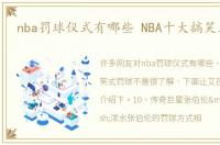 nba罚球仪式有哪些 NBA十大搞笑式罚球