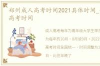 郑州成人高考时间2021具体时间_郑州成人高考时间