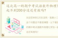 这次高一的期中考试语数外物理化学加一起不到200分这还有救吗?