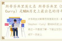 斯蒂芬库里英文名 斯蒂芬库里（Stephen Curry）是NBA历史上最出色的传奇之一