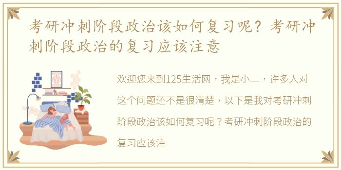 考研冲刺阶段政治该如何复习呢？考研冲刺阶段政治的复习应该注意