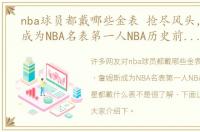 nba球员都戴哪些金表 抢尽风头，詹姆斯成为NBA名表第一人NBA历史前十球星都戴什么表