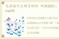 足球鞋什么牌子的好 回顾2021：足球鞋榜top20