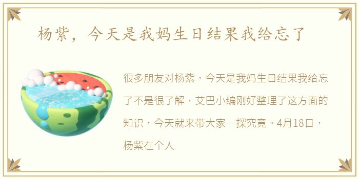 杨紫，今天是我妈生日结果我给忘了