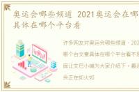 奥运会哪些频道 2021奥运会在哪个台文章具体在哪个平台看