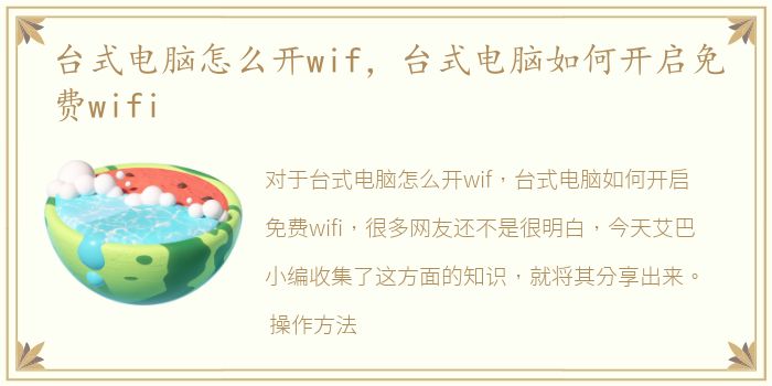 台式电脑怎么开wif，台式电脑如何开启免费wifi