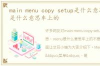 main menu copy setup是什么意思，menu是什么意思车上的