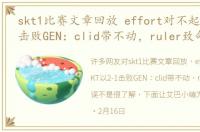 skt1比赛文章回放 effort对不起SKT以2-1击败GEN：clid带不动，ruler致命失误