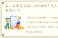 成人高考查成绩入口(2022年成人高考成绩查询入口)