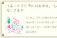 汽车三元催化清洗剂有用吗，汽车清洗剂是什么东西