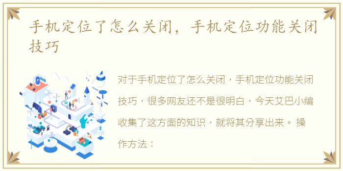 手机定位了怎么关闭，手机定位功能关闭技巧