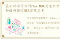 美职联为什么叫nba NBA是怎么由来的，你知道吗谈谈NBA发展历史