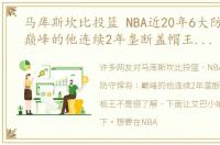 马库斯坎比投篮 NBA近20年6大防守悍将：巅峰的他连续2年垄断盖帽王、篮板王