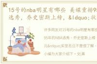 15号的nba明星有哪些 美媒重排95年的NBA选秀，乔史密斯上榜，“状元”实至名归