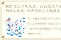 2021重庆车展优惠，2022重庆车展,你想要的购车优惠,活动现场这次都满足你