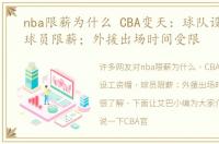 nba限薪为什么 CBA变天：球队设工资帽，球员限薪；外援出场时间受限