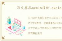 昂克赛拉axela报价,axela