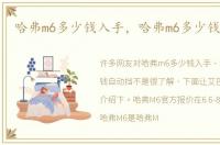 哈弗m6多少钱入手，哈弗m6多少钱自动挡