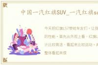 中国一汽红旗SUV_一汽红旗suv