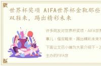 世界杯奖项 AIFA世界杯金靴那些事儿：借双鞋来，踢出精彩未来