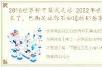 2016世界杯开幕式足球 2022年世界杯马上来了，巴西足球你不知道的那些事