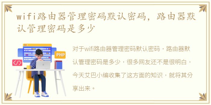 wifi路由器管理密码默认密码，路由器默认管理密码是多少